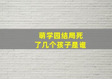 萌学园结局死了几个孩子是谁