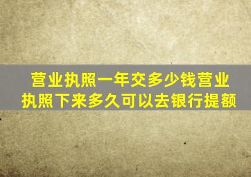 营业执照一年交多少钱营业执照下来多久可以去银行提额