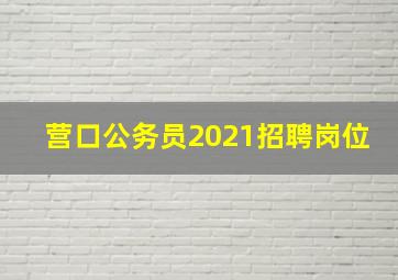 营口公务员2021招聘岗位