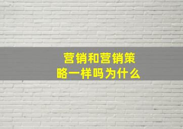 营销和营销策略一样吗为什么