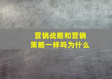 营销战略和营销策略一样吗为什么