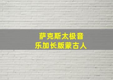 萨克斯太极音乐加长版蒙古人