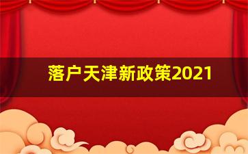 落户天津新政策2021