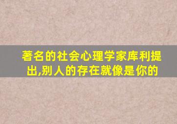 著名的社会心理学家库利提出,别人的存在就像是你的