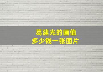 葛建光的画值多少钱一张图片