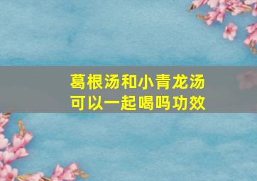 葛根汤和小青龙汤可以一起喝吗功效