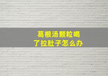 葛根汤颗粒喝了拉肚子怎么办