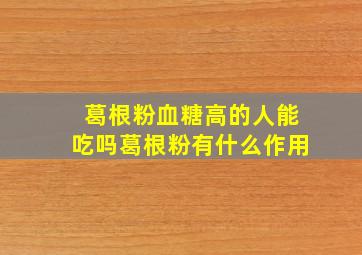 葛根粉血糖高的人能吃吗葛根粉有什么作用