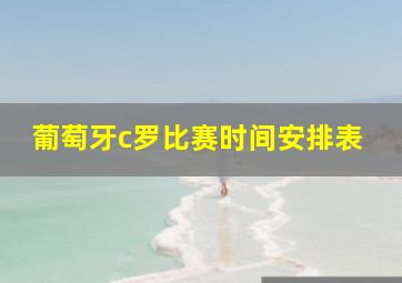 葡萄牙c罗比赛时间安排表