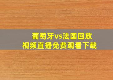 葡萄牙vs法国回放视频直播免费观看下载