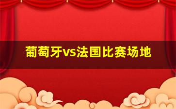 葡萄牙vs法国比赛场地