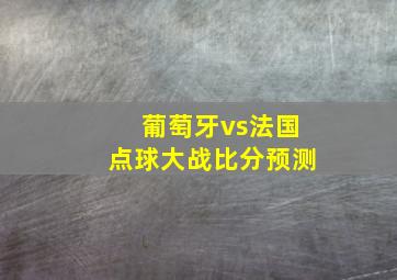 葡萄牙vs法国点球大战比分预测