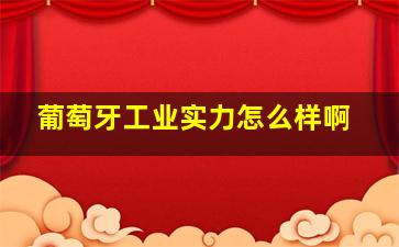 葡萄牙工业实力怎么样啊