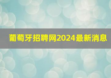 葡萄牙招聘网2024最新消息