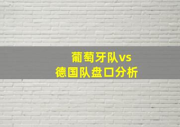 葡萄牙队vs德国队盘口分析