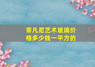 蒂凡尼艺术玻璃价格多少钱一平方的