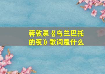 蒋敦豪《乌兰巴托的夜》歌词是什么