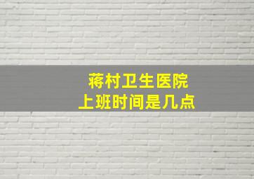 蒋村卫生医院上班时间是几点