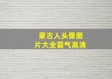 蒙古人头像图片大全霸气高清