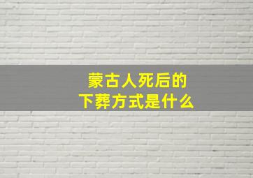 蒙古人死后的下葬方式是什么