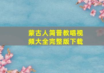 蒙古人简普教唱视频大全完整版下载