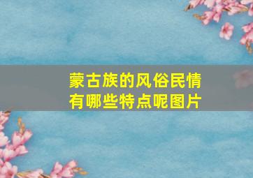 蒙古族的风俗民情有哪些特点呢图片