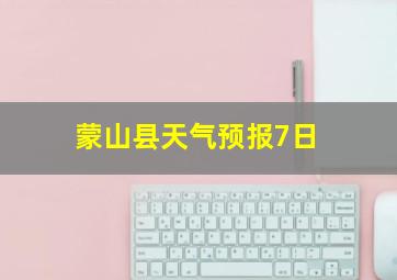 蒙山县天气预报7日