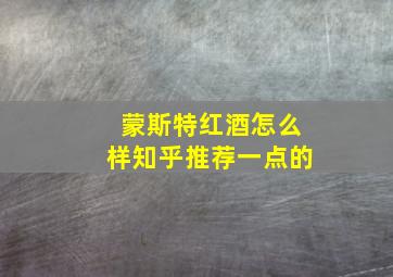 蒙斯特红酒怎么样知乎推荐一点的