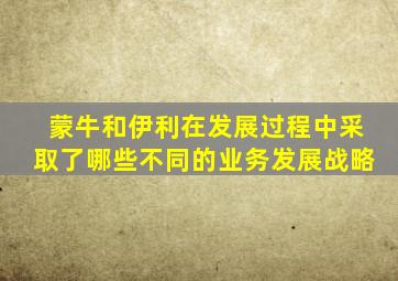 蒙牛和伊利在发展过程中采取了哪些不同的业务发展战略