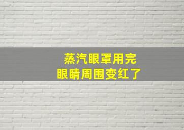 蒸汽眼罩用完眼睛周围变红了