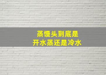 蒸馒头到底是开水蒸还是冷水