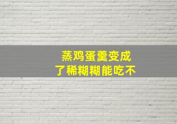 蒸鸡蛋羹变成了稀糊糊能吃不