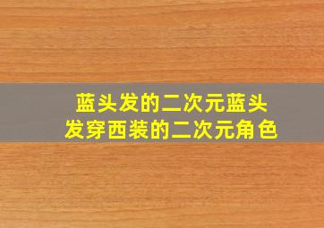 蓝头发的二次元蓝头发穿西装的二次元角色