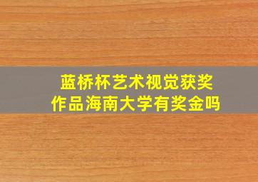 蓝桥杯艺术视觉获奖作品海南大学有奖金吗