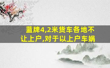 蓝牌4,2米货车各地不让上户,对于以上户车娲