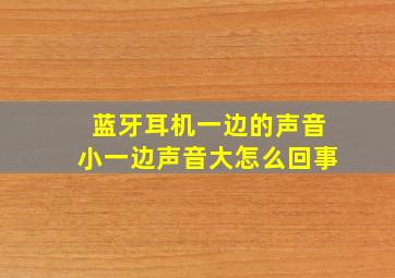 蓝牙耳机一边的声音小一边声音大怎么回事