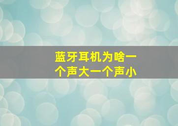 蓝牙耳机为啥一个声大一个声小