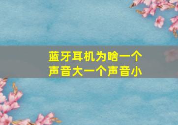 蓝牙耳机为啥一个声音大一个声音小