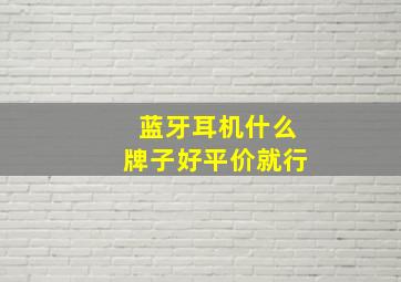 蓝牙耳机什么牌子好平价就行