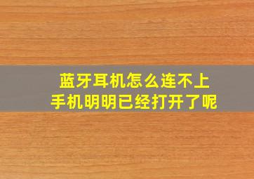 蓝牙耳机怎么连不上手机明明已经打开了呢