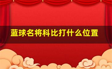 蓝球名将科比打什么位置