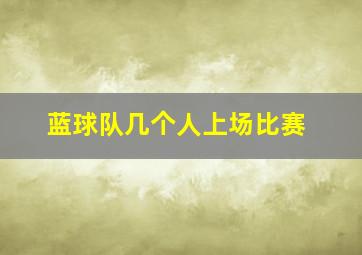 蓝球队几个人上场比赛