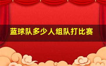 蓝球队多少人组队打比赛