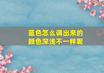 蓝色怎么调出来的颜色深浅不一样呢