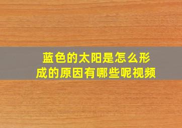 蓝色的太阳是怎么形成的原因有哪些呢视频