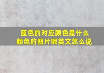 蓝色的对应颜色是什么颜色的图片呢英文怎么说