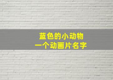 蓝色的小动物一个动画片名字