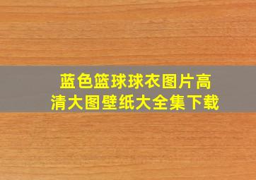 蓝色篮球球衣图片高清大图壁纸大全集下载