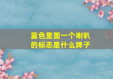 蓝色里面一个喇叭的标志是什么牌子