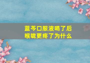 蓝芩口服液喝了后喉咙更疼了为什么